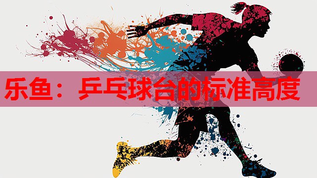 乒乓球台的标准高度 乒乓球台的标准高度