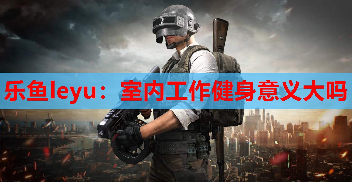 室内工作健身意义大吗 室内工作健身意义大吗