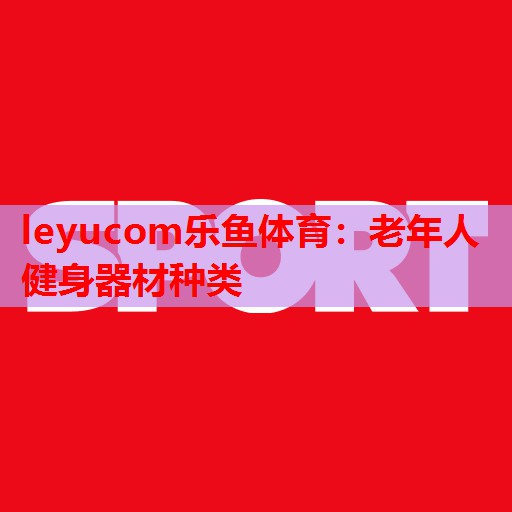 老年人健身器材种类 老年人健身器材种类