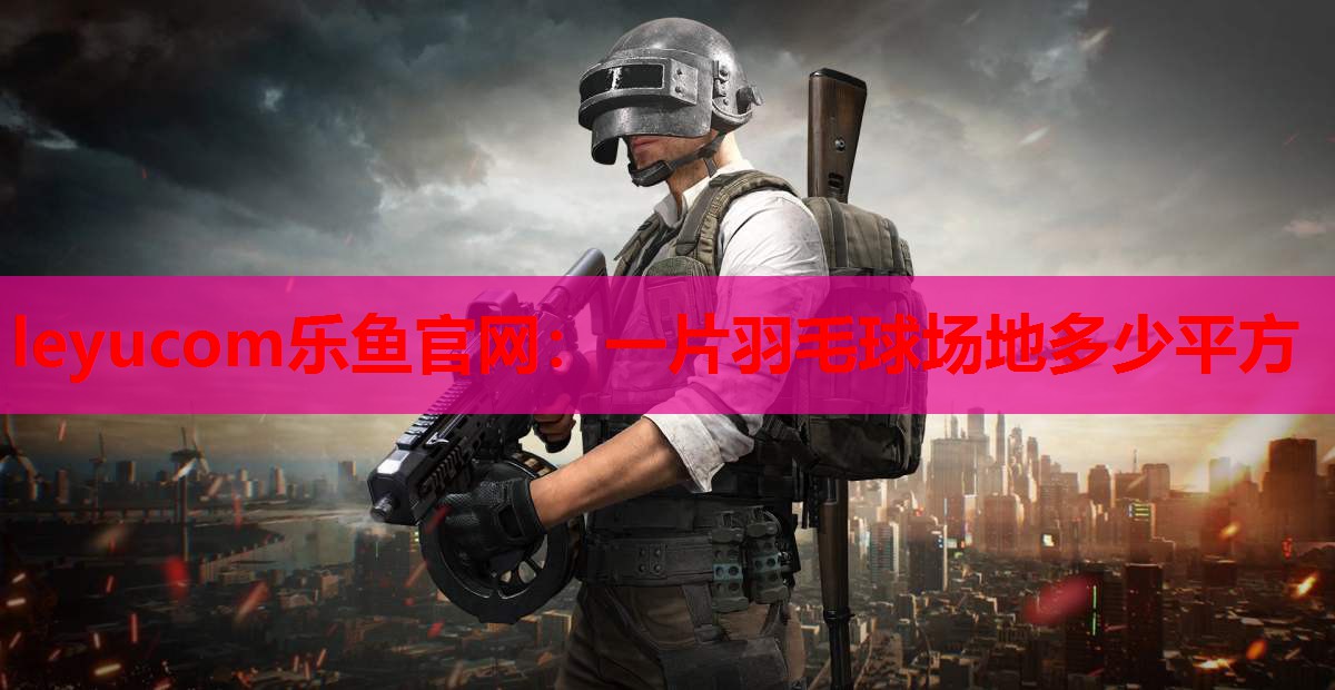 一片羽毛球场地多少平方 一片羽毛球场地多少平方