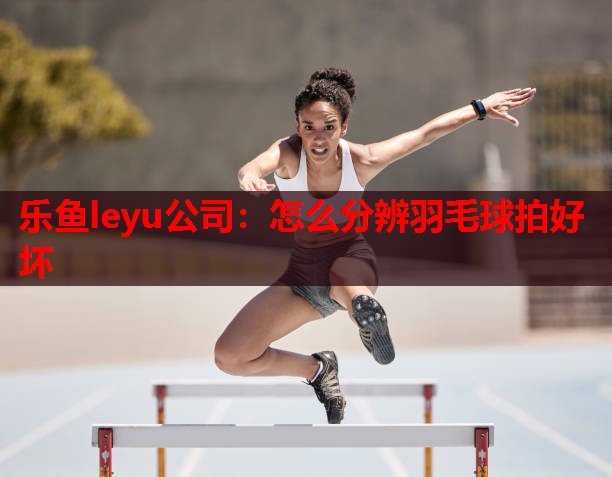 怎么分辨羽毛球拍好坏 怎么分辨羽毛球拍好坏