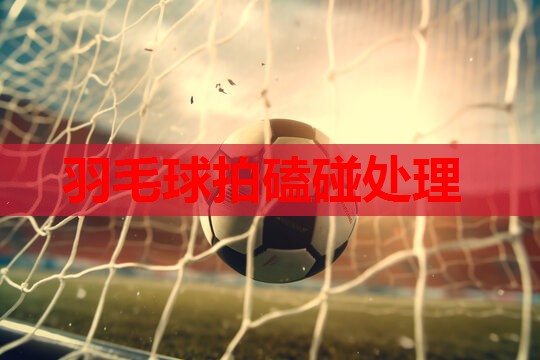 羽毛球拍磕碰处理